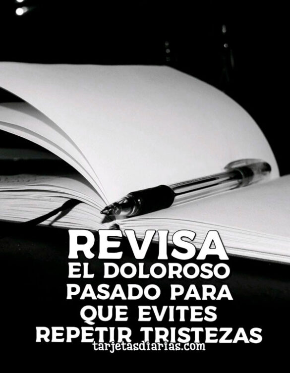 REVISA EL DOLOROSO PASADO PARA QUE EVITES REPETIR TRISTEZAS