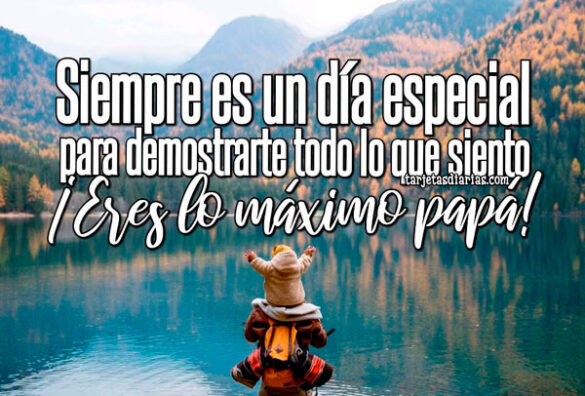 SIEMPRE ES UN DÍA ESPECIAL PARA DEMOSTRARTE TODO LO QUE SIENTO ¡ERES LO MÁXIMO PAPÁ!