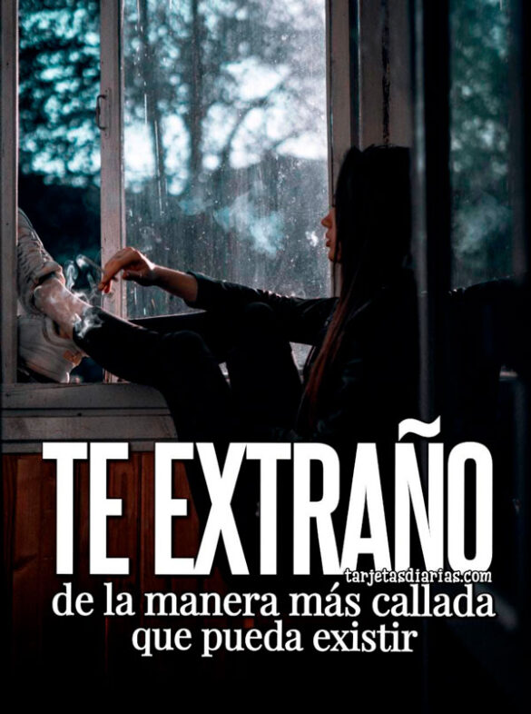 TE EXTRAÑO, DE LA MANERA MÁS CALLADA QUE PUEDA EXISTIR
