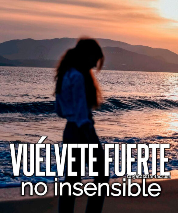 VUÉLVETE FUERTE, NO INSENSIBLE