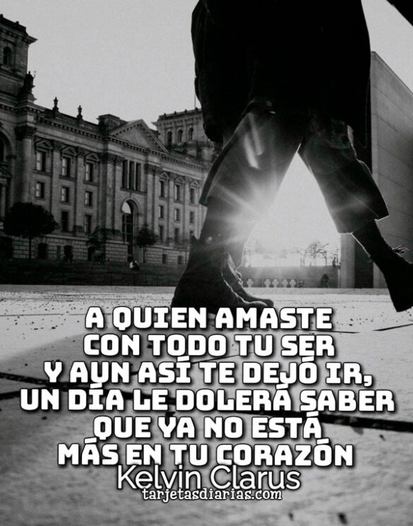 A QUIEN AMASTE Y AUN ASÍ TE DE DEJÓ IR, UN DÍA LE DOLERÁ SABER QUE YA NO ESTÁ EN TU CORAZÓN