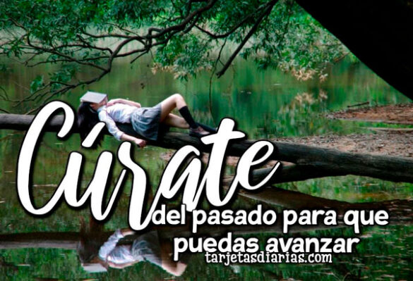 CÚRATE DEL PASADO PARA QUE PUEDAS AVANZAR