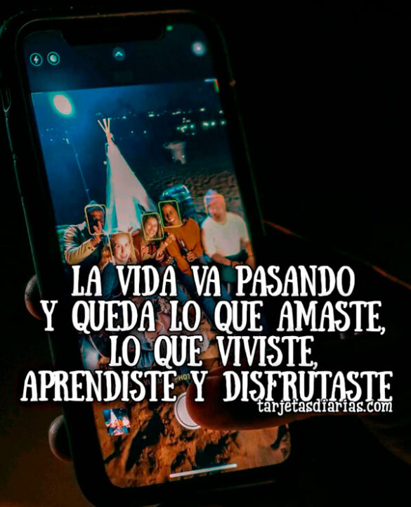 LA VIDA VA PASANDO Y QUEDA LO QUE AMASTE, LO QUE VIVISTE, APRENDISTE Y DISFRUTASTE