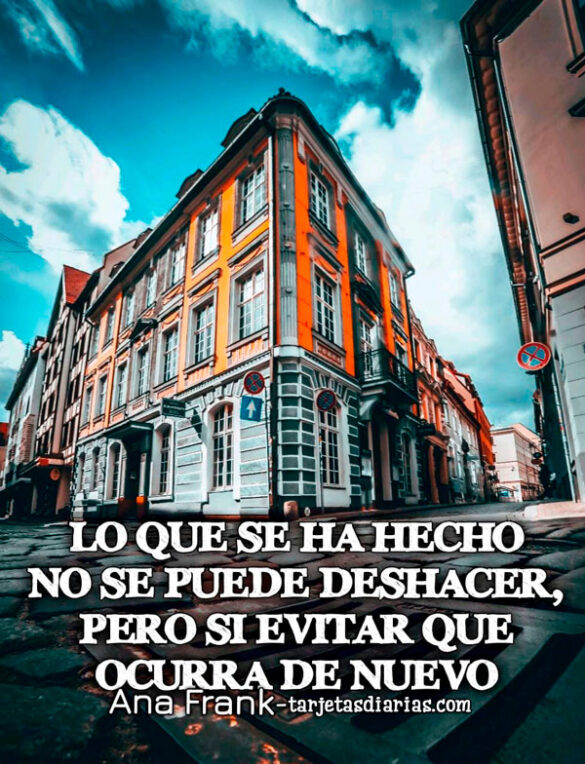 LO QUE SE HA HECHO NO SE PUEDE DESHACER, PERO SI EVITAR QUE OCURRA DE NUEVO