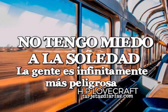 NO TENGO MIEDO A LA SOLEDAD. LA GENTE ES INFINITAMENTE MÁS PELIGROSA