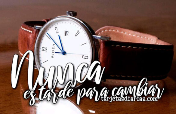 NUNCA ES TARDE PARA CAMBIAR