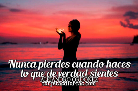 NUNCA PIERDES CUANDO HACES LO QUE DE VERDAD SIENTES