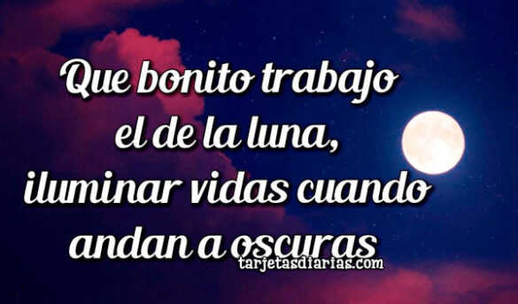 QUE BONITO TRABAJO EL DE LA LUNA, ILUMINAR LAS VIDAS CUANDO ANDAN A OSCURAS