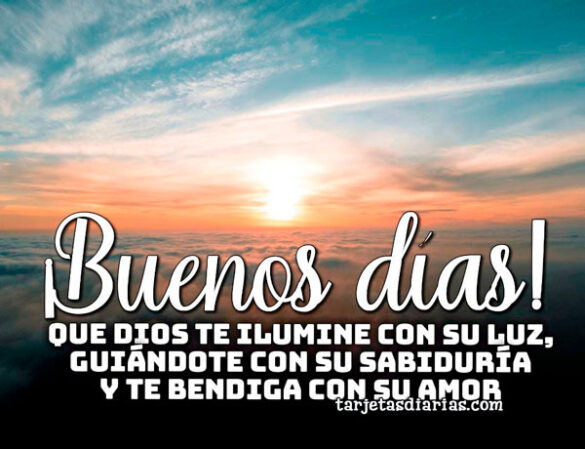 QUE DIOS TE ILUMINE CON SU LUZ, GUÍANDOTE CON SU SABIDURÍA Y TE BENDIGA CON SU AMOR