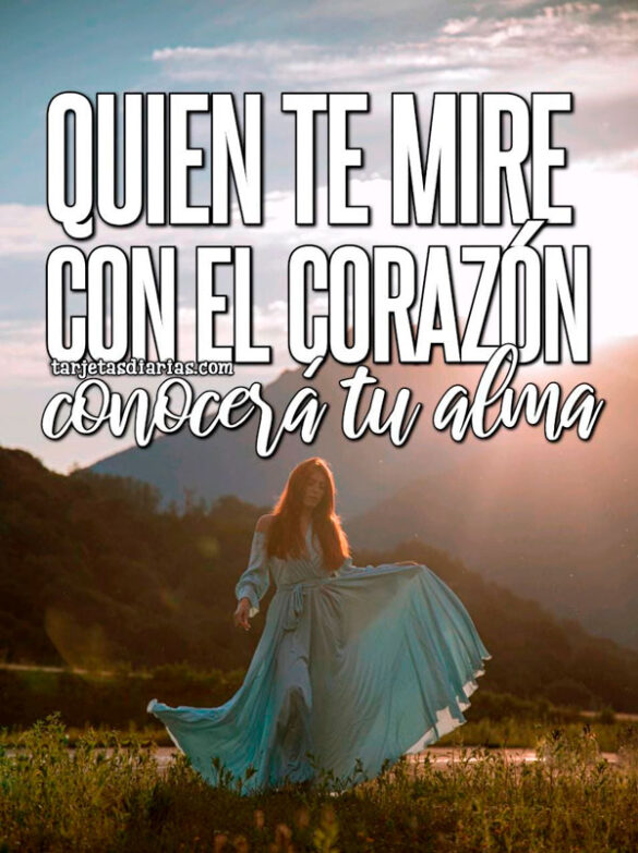 QUIEN TE MIRE CON EL CORAZÓN, CONOCERÁ TU ALMA