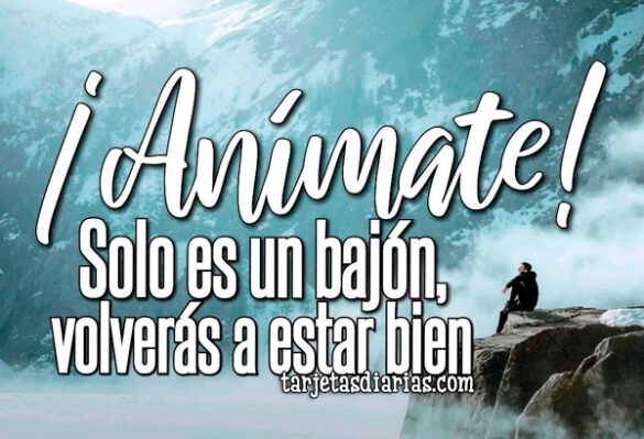 ¡ANÍMATE! SOLO ES UN BAJÓN, VOLVERÁS A ESTAR BIEN
