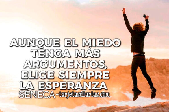 AUNQUE EL MIEDO TENGA MÁS ARGUMENTOS, ELIGE SIEMPRE LA ESPERANZA