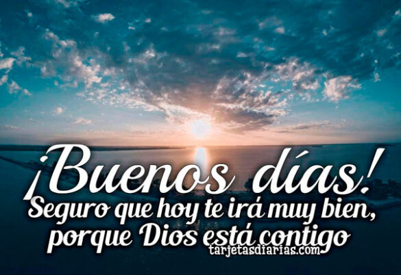 ¡BUENOS DÍAS! SEGURO QUE HOY TE IRÁ MUY BIEN, PORQUE DIOS ESTÁ CONTIGO