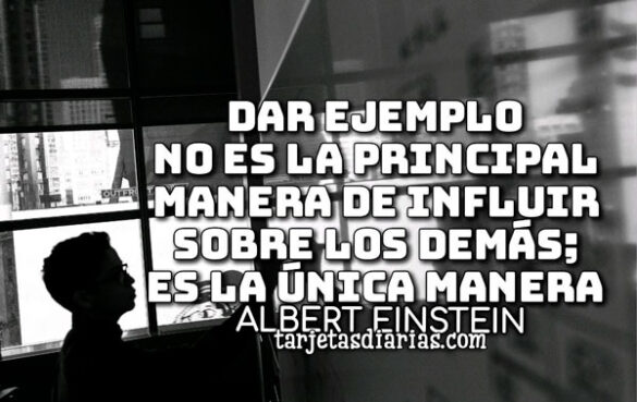 DAR EJEMPLO NO ES LA PRINCIPAL MANERA DE INFLUIR SOBRE LOS DEMÁS; ES LA ÚNICA MANERA