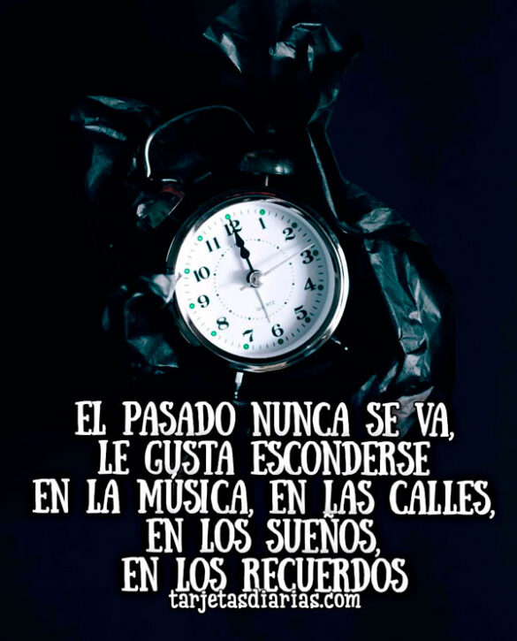 EL PASADO NUNCA SE VA, LE GUSTA ESCONDERSE EN LA MÚSICA, LAS CALLES, LO SUEÑOS Y LOS RECUERDOS