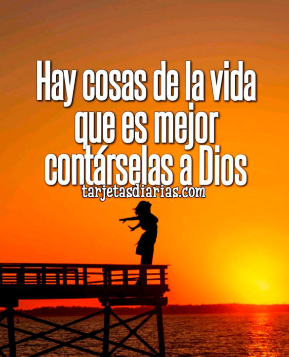 HAY COSAS DE LA VIDA QUE ES MEJOR CONTÁRSELAS A DIOS