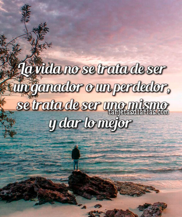 LA VIDA NO SE TRATA DE SER UN GANADOR O UN PERDEDOR, SE TRATA DE SER UNO MISMO Y DAR LO MEJOR