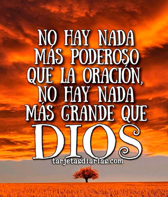 NO HAY NADA MÁS PODEROSO QUE LA ORACIÓN, NO HAY NADA MÁS GRANDE QUE DIOS
