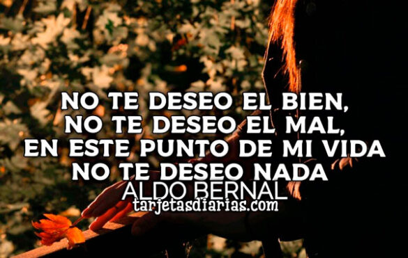 NO TE DESEO EL BIEN, NO TE DESEO EL MAL, NO TE DESEO NADA