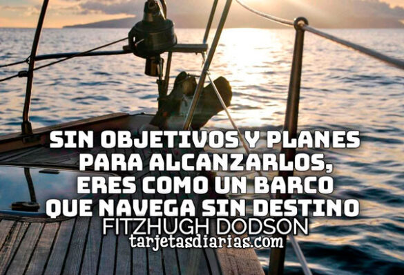 SIN OBJETIVOS Y PLANES PARA ALCANZARLOS, ERES COMO UN BARCO QUE NAVEGA SIN DESTINO