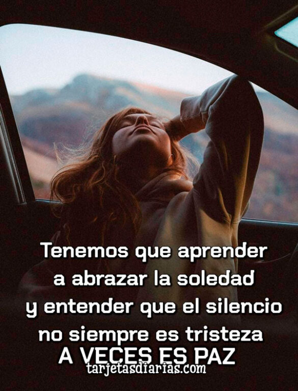 TENEMOS QUE APRENDER A ABRAZAR LA SOLEDAD Y ENTENDER QUE EL SILENCIO NO SIEMPRE ES TRISTEZA. A VECES ES PAZ