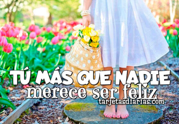 TÚ MÁS QUE NADIE, MERECE SER FELIZ