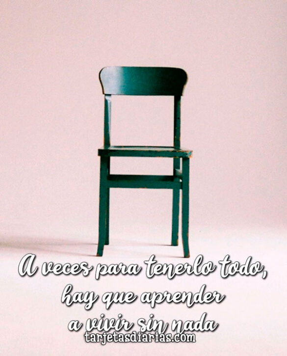 A VECES PARA TENERLO TODO, HAY QUE APRENDER A VIVIR SIN NADA
