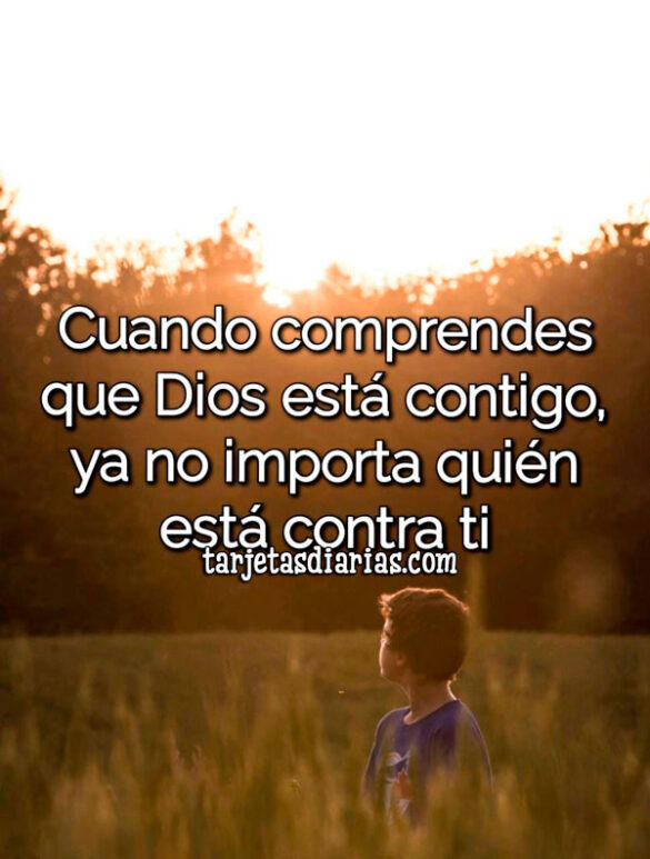 CUANDO COMPRENDES QUE DIOS ESTÁ CONTIGO, YA NO IMPORTA QUIÉN ESTÁ CONTRA TI