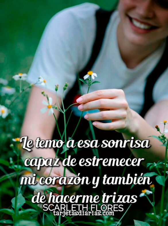 LE TEMO A ESA SONRISA CAPAZ DE ESTREMECER MI CORAZÓN Y TAMBIÉN HACERME TRIZAS