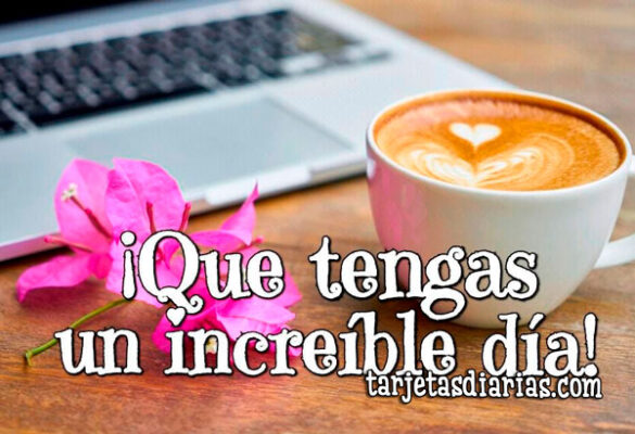 ¡QUE TENGAS UN INCREÍBLE DÍA!