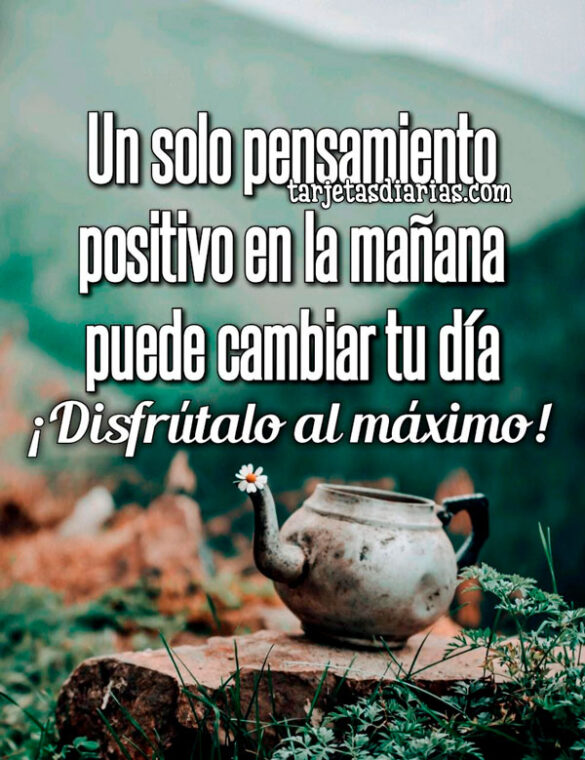 UN SOLO PENSAMIENTO POSITIVO EN LA MAÑANA PUEDE CAMBIAR TU DÍA