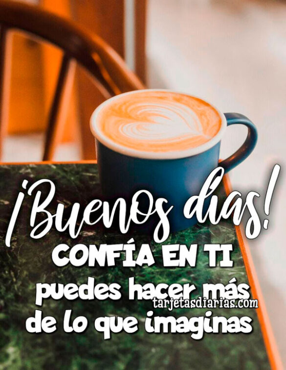 ¡BUENOS DÍAS! CONFÍA EN TI, PUEDES HACER MÁS DE LO QUE IMAGINAS