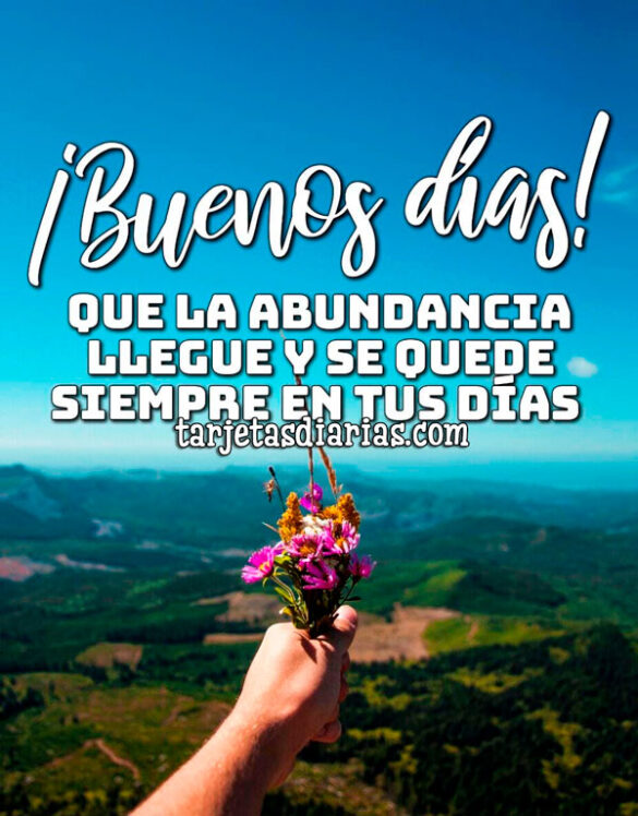 ¡BUENOS DÍAS! QUE LA ABUNDANCIA LLEGUE Y SE QUEDE SIEMPRE EN TUS DÍAS
