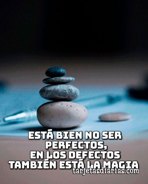 ESTÁ BIEN NO SER PERFECTOS, EN LOS DEFECTOS TAMBIÉN ESTÁ LA MAGIA