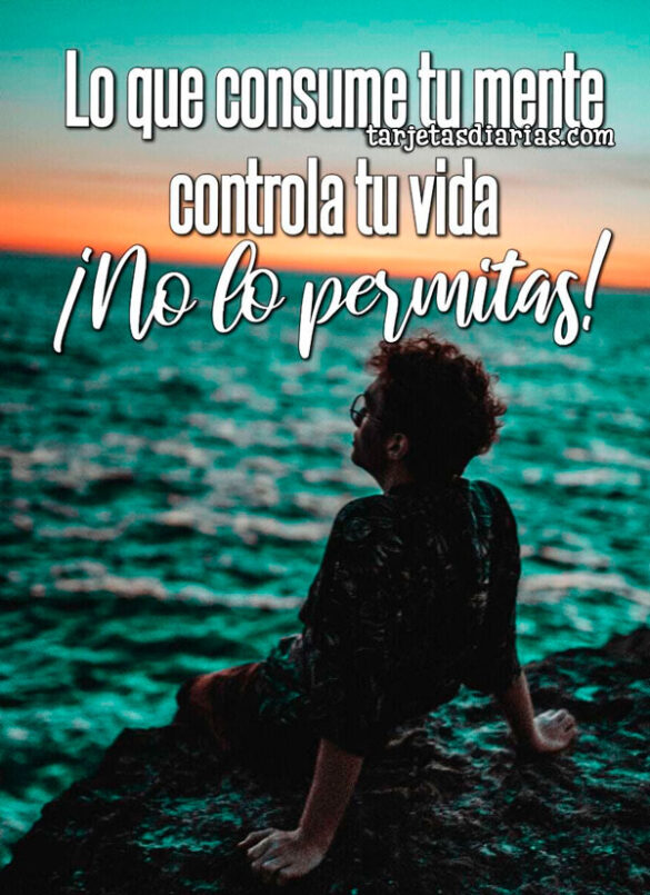 LO QUE CONSUME TU MENTE CONTROLA TU VIDA ¡NO LO PERMITAS!