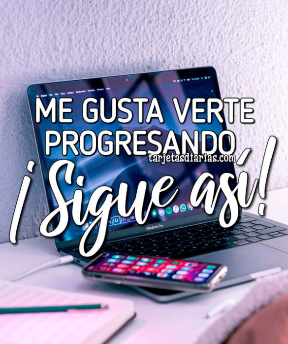 ME GUSTA VERTE PROGRESANDO ¡SIGUE ASÍ!