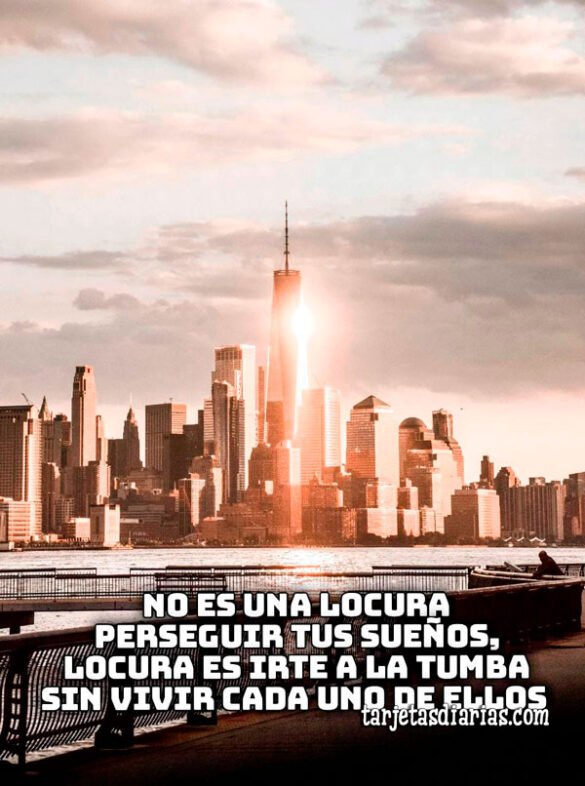 NO-ES-UNA-LOCURA-PERSEGUIR-TUS-SUEÑOS-LOCURA-ES-IRTE-A-LA-TUMBA-SIN-VIVIR-CADA-UNO-DE-ELLOS NO ES UNA LOCURA PERSEGUIR TUS SUEÑOS, LOCURA ES IRTE A LA TUMBA SIN VIVIR CADA UNO DE ELLOS