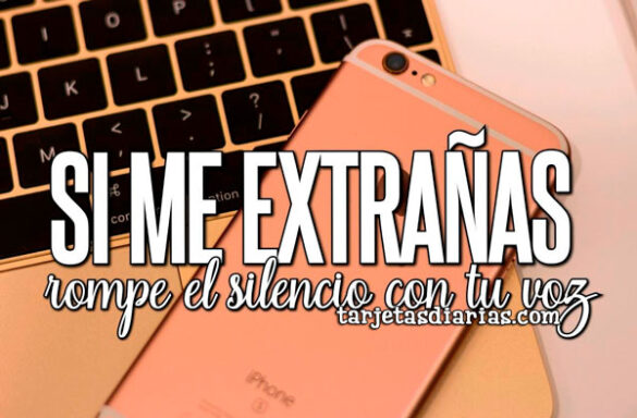 SI ME EXTRAÑAS, ROMPE EL SILENCIO CON TU VOZ
