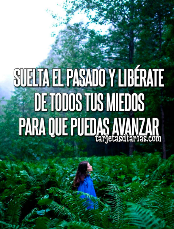 SUELTA EL PASADO Y LIBÉRATE DE TODOS TUS MIEDOS PARA QUE PUEDAS AVANZAR