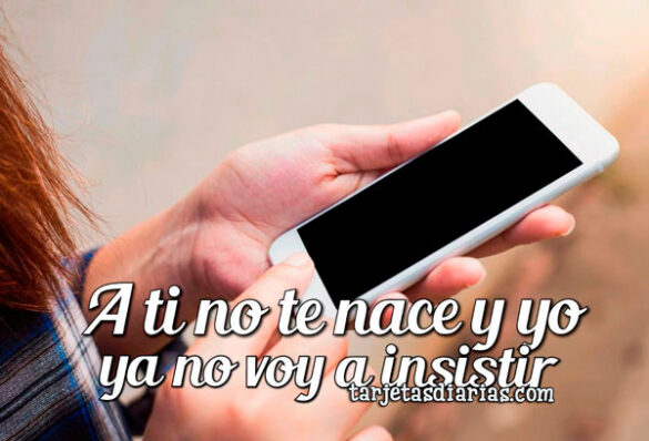 A TI NO TE NACE Y YO NO VOY A INSISTIR