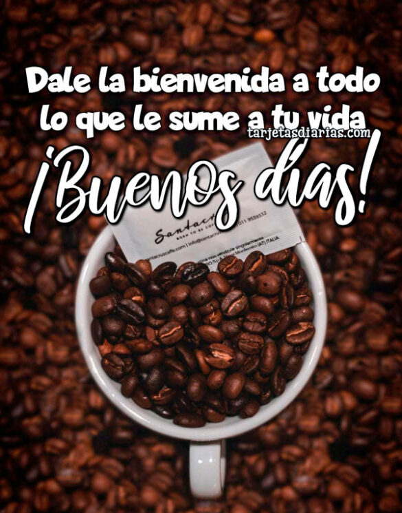 DALE LA BIENVENIDA A TODO LO QUE SUME A TU VIDA ¡BUENOS DÍAS!