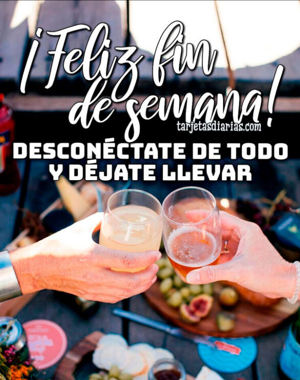 ¡FELIZ FIN DE SEMANA! DESCONÉCTATE DE TODO Y DÉJATE LLEVAR