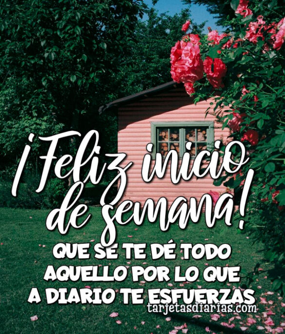 ¡FELIZ INICIO DE SEMANA! QUE SE TE DÉ TODO AQUELLO POR LO QUE A DIARIO TE ESFUERZAS