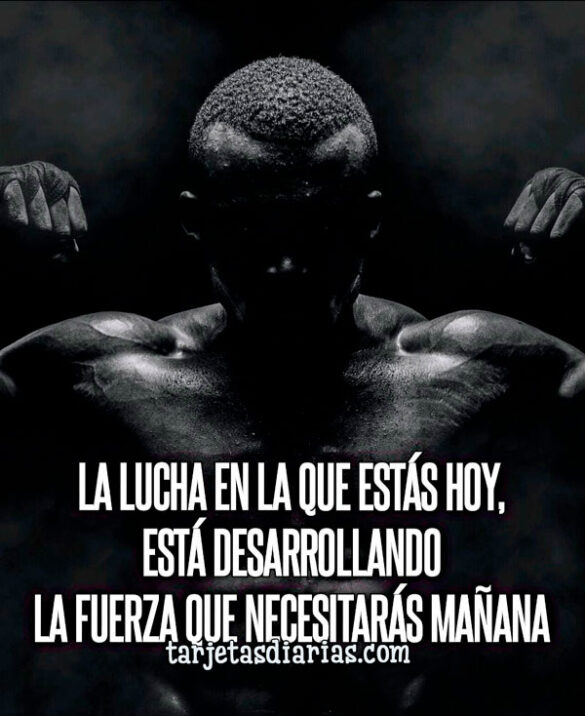 LA LUCHA EN LA QUE ESTÁS HOY, ESTÁ DESARROLLANDO LA FUERZA QUE NECESITARÁS MAÑANA