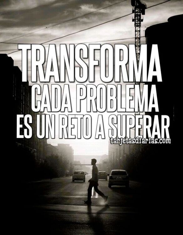 TRANSFORMA CADA PROBLEMA EN UN RETO A SUPERAR