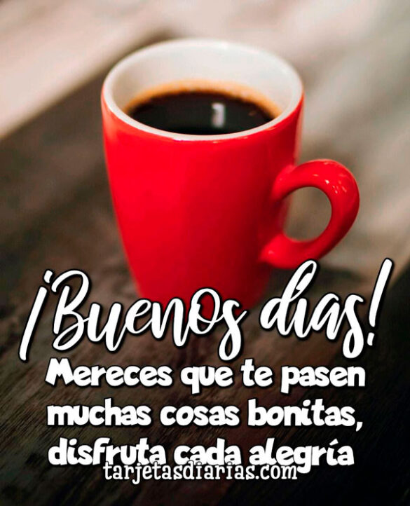 ¡BUENOS DÍAS! MERECES QUE TE PASEN MUCHAS COSAS BONITAS, DISFRUTA CADA ALEGRÍA
