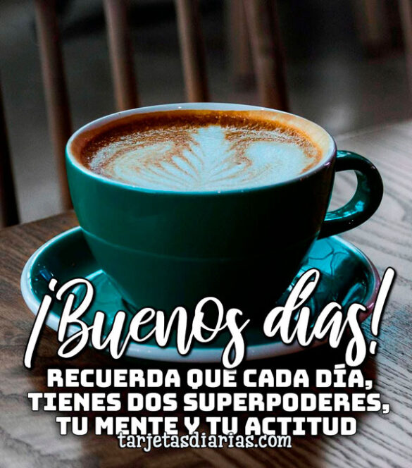 ¡BUENOS DÍAS! RECUERDA QUE CADA DÍA, TIENES DOS SUPERPODERES, TU MENTE Y TU ACTITUD