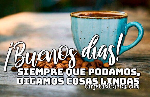 ¡BUENOS DÍAS! SIEMPRE QUE PODAMOS, DIGAMOS COSAS LINDAS