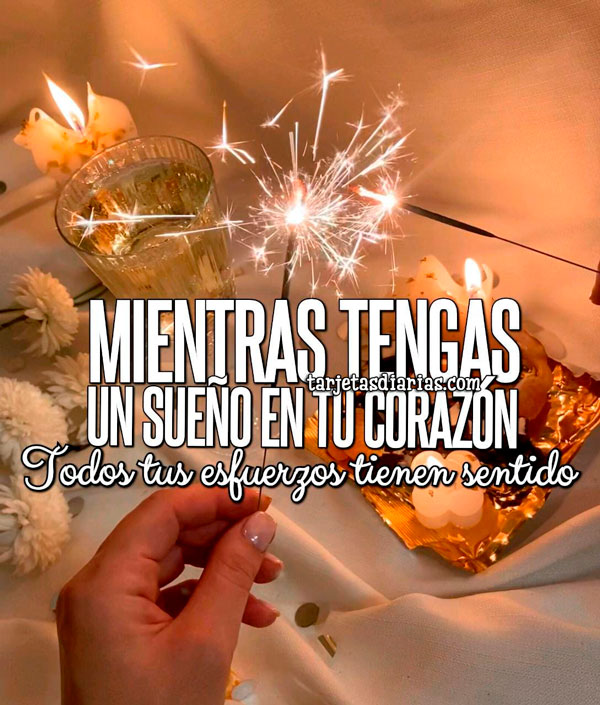 MIENTRAS TENGAS UN SUEÑO EN TU CORAZÓN. TODOS TUS ESFUERZOS TIENEN ...