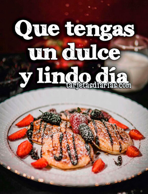 QUE TENGAS UN DULCE Y LINDO DÍA